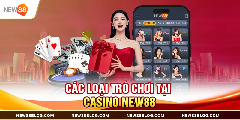Casino New88: Trải Nghiệm Sòng Bạc Trực Tuyến Đỉnh Cao 1 Các loại trò chơi tại Casino New88