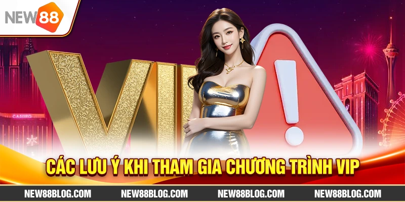 Tài khoản Vip New88: Ưu đãi đặc biệt cho thành viên mới 4 Các lưu ý khi tham gia chương trình VIP