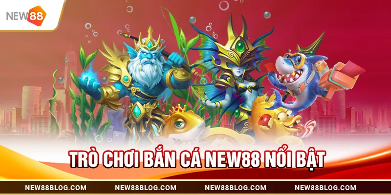 Bắn cá New88: Săn cá đổi thưởng cực hấp dẫn 2025 1 Trò Chơi Bắn Cá New88 Nổi Bật