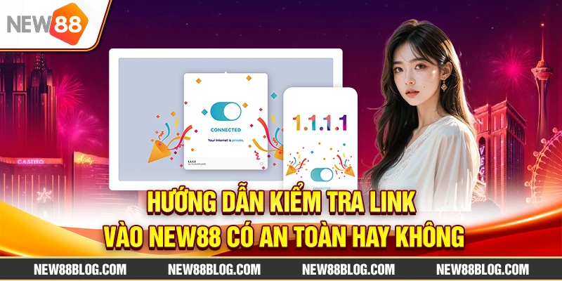 Hướng dẫn kiểm tra link vào New88 có an toàn hay không