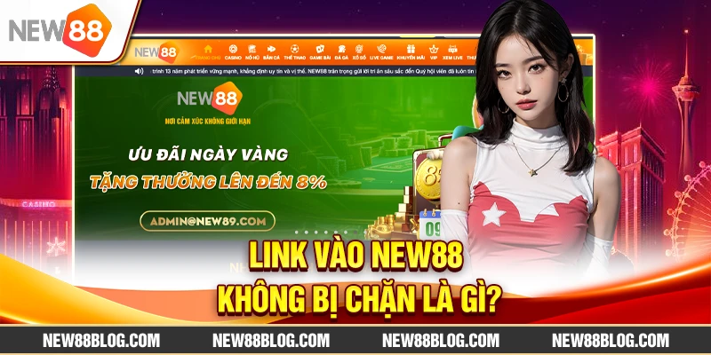 Link vào New88 không bị chặn là gì?