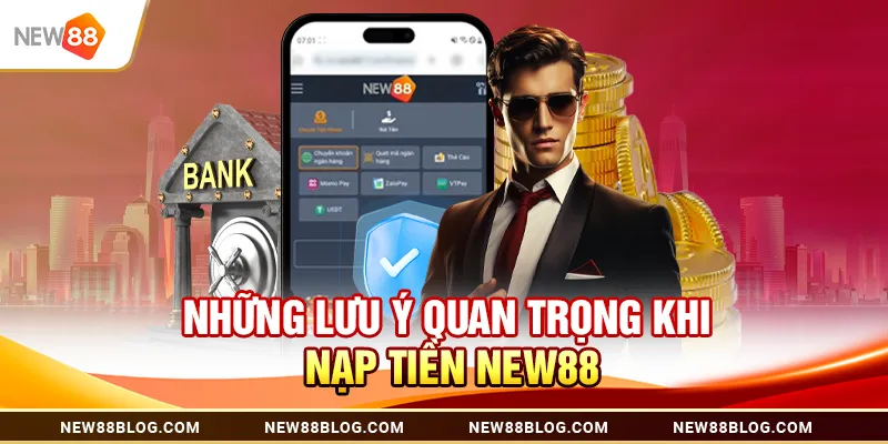 Nạp Tiền New88: Hướng Dẫn Nhanh Chóng Cho Người Mới 3 Những Lưu Ý Quan Trọng Khi Nạp Tiền New88