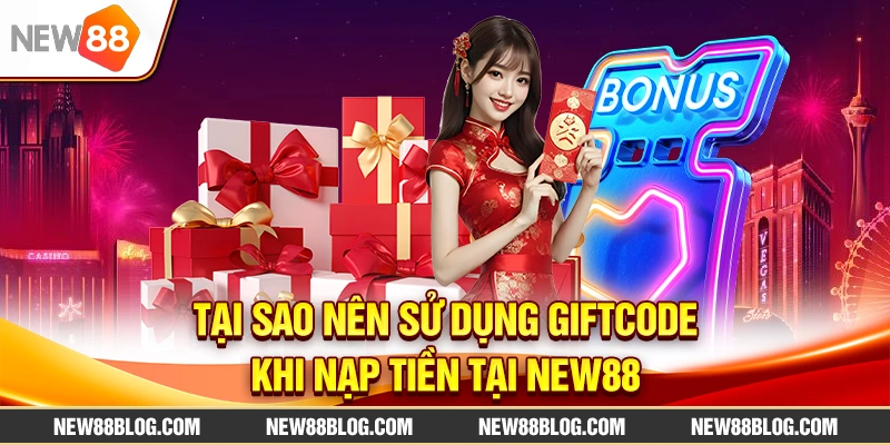 Giftcode new88: Nhận mã quà tặng miễn phí khi nạp tiền 1 Tại sao nên sử dụng Giftcode khi nạp tiền tại New88