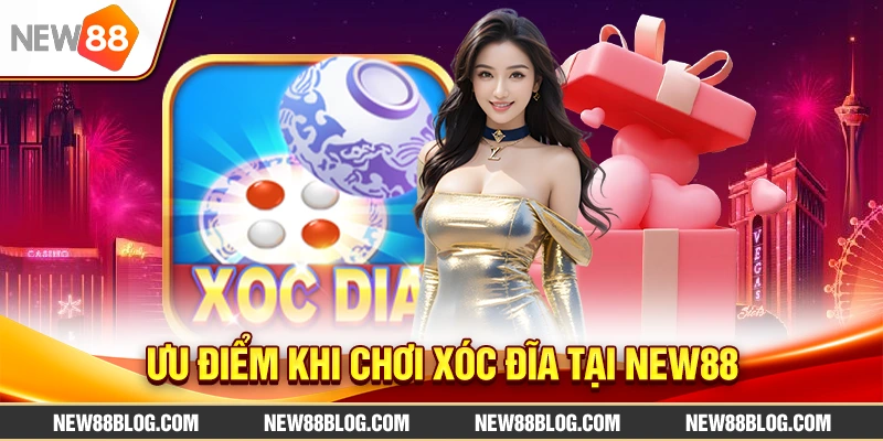 Xóc Đĩa New88: Hướng Dẫn Chơi & Chiến Lược Thắng Lớn 4 Ưu điểm khi chơi Xóc Đĩa Tại New88